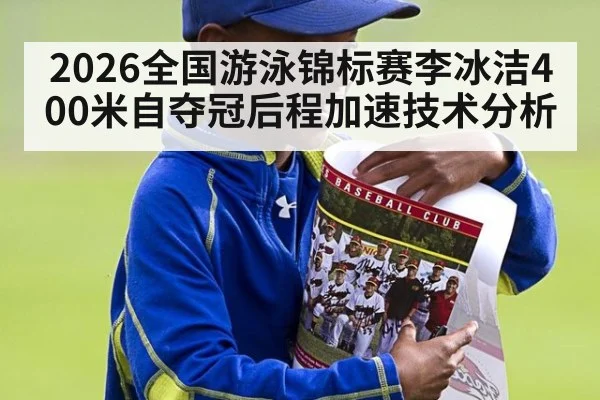 2026全国游泳锦标赛李冰洁400米自夺冠后程加速技术分析